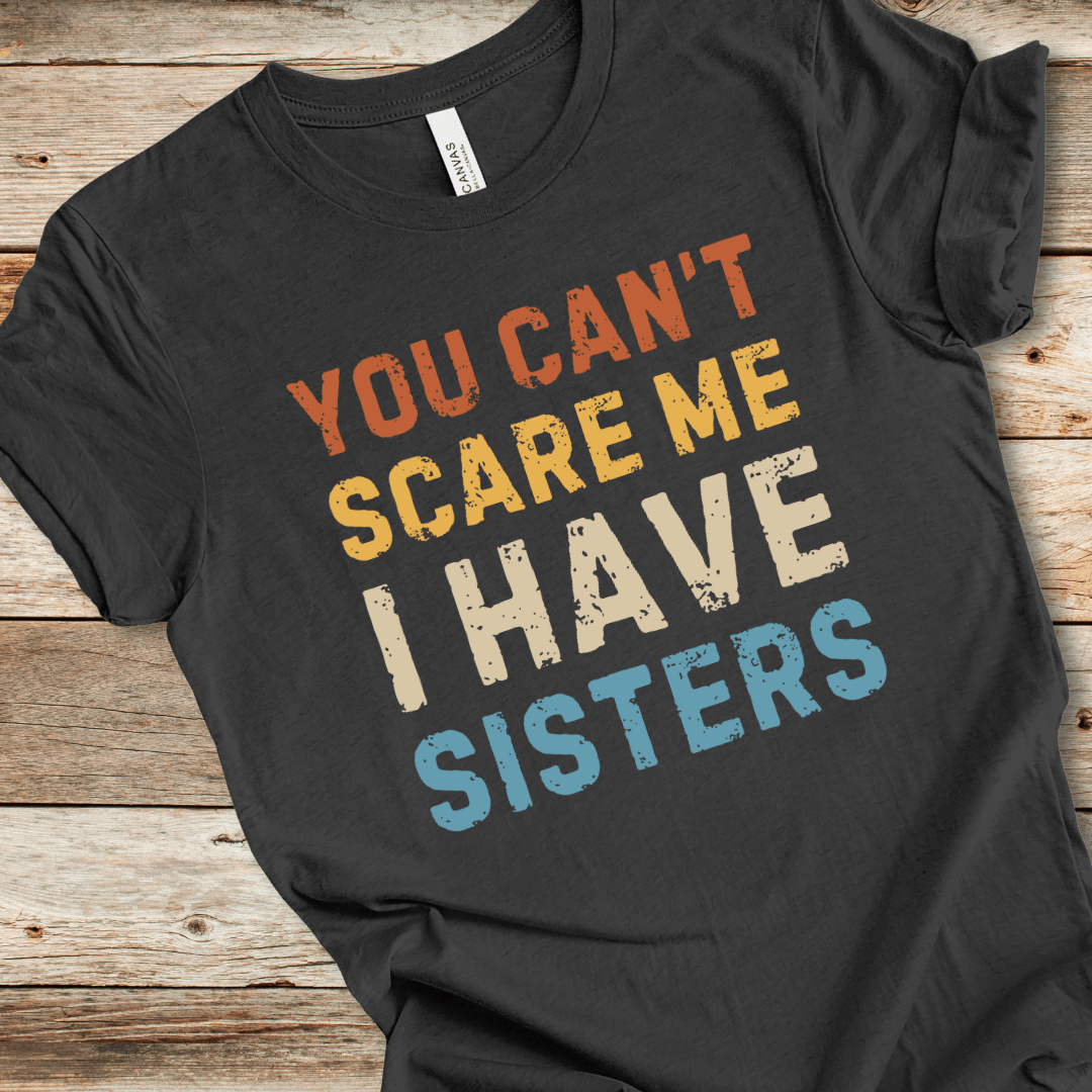 You Can't Scare Me I Have Sisters Tee