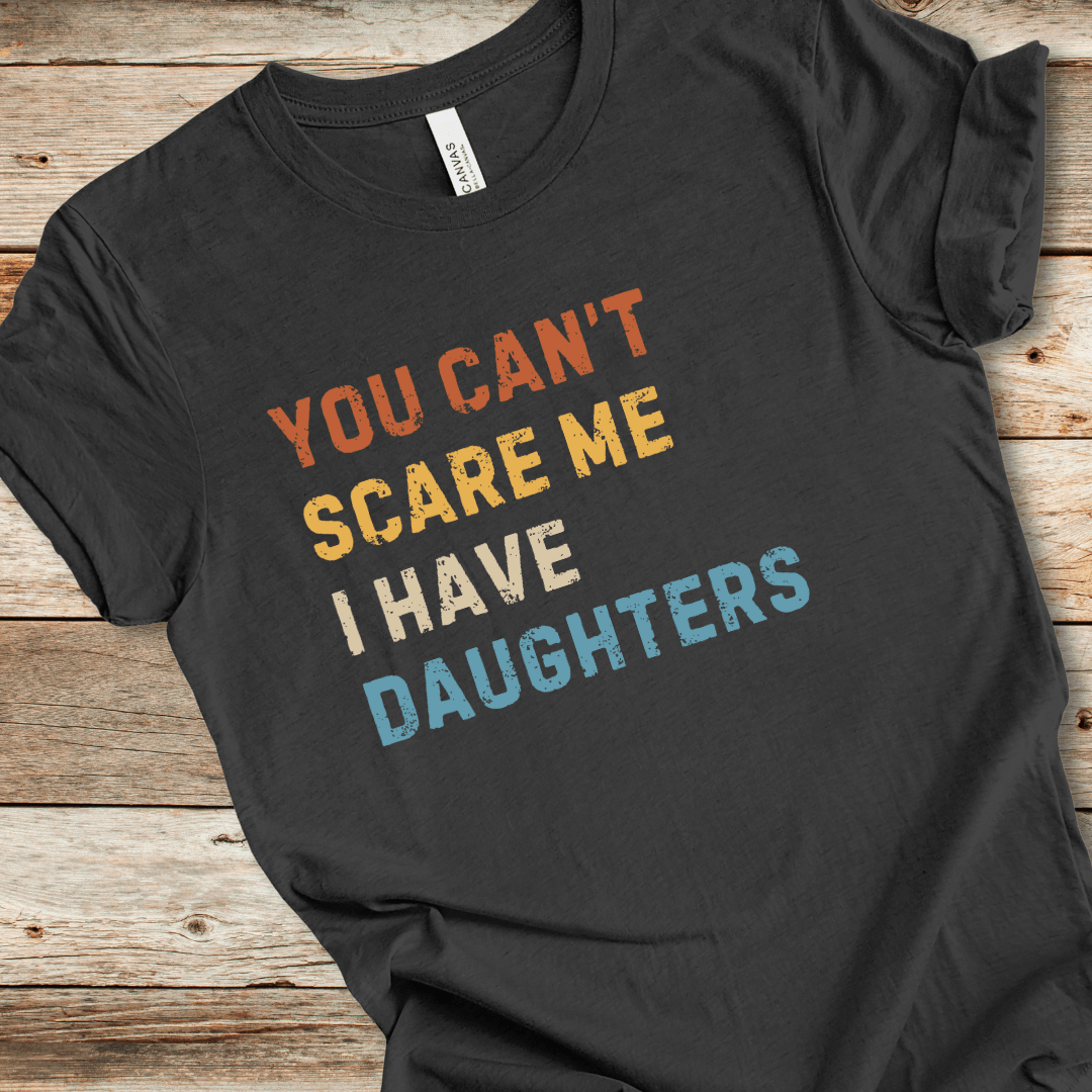 You Can't Scare Me I Have Daughters Tee
