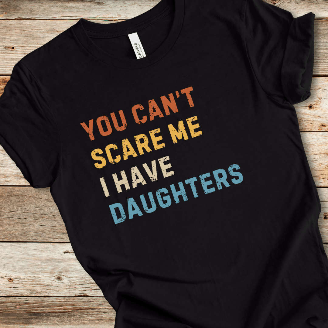 You Can't Scare Me I Have Daughters Tee