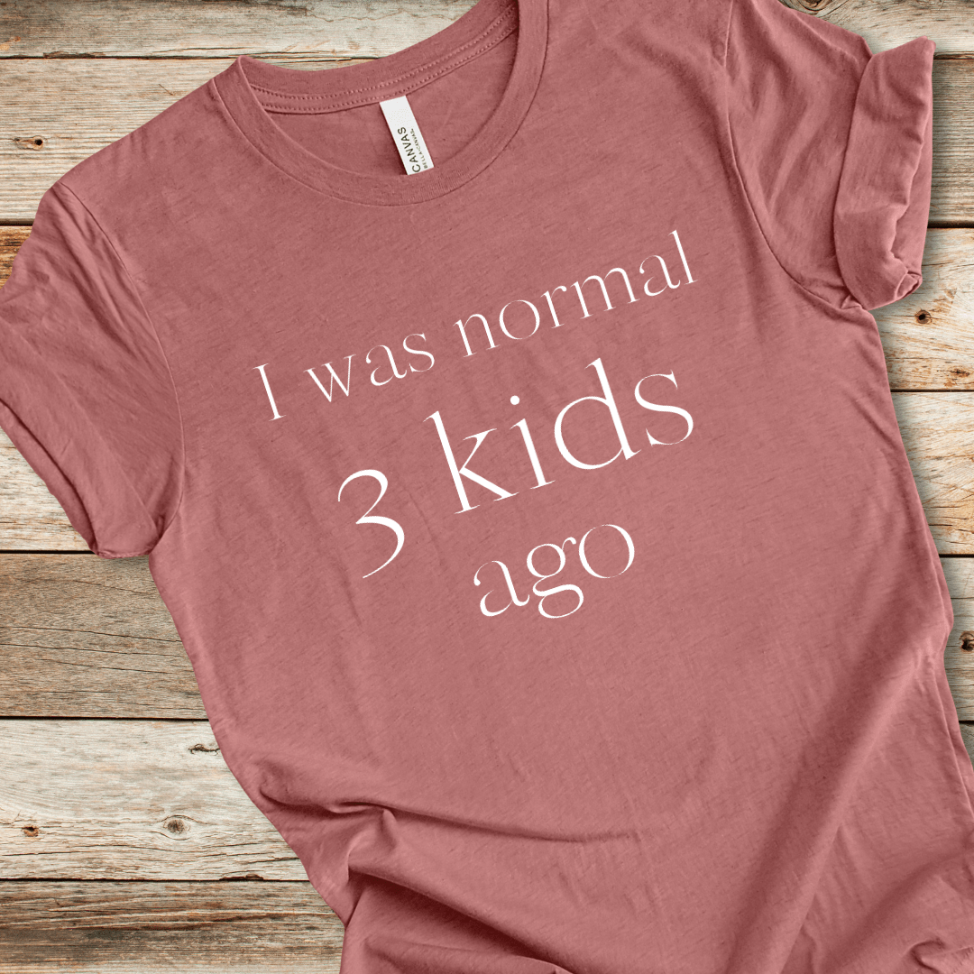 I Was Normal 3 Kids Ago Tee