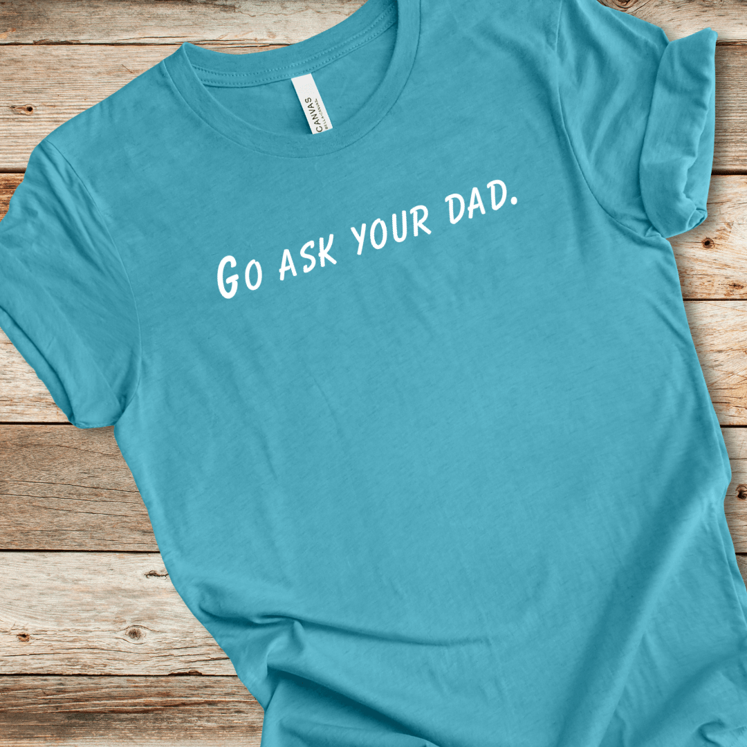 Go Ask Your Dad Tee