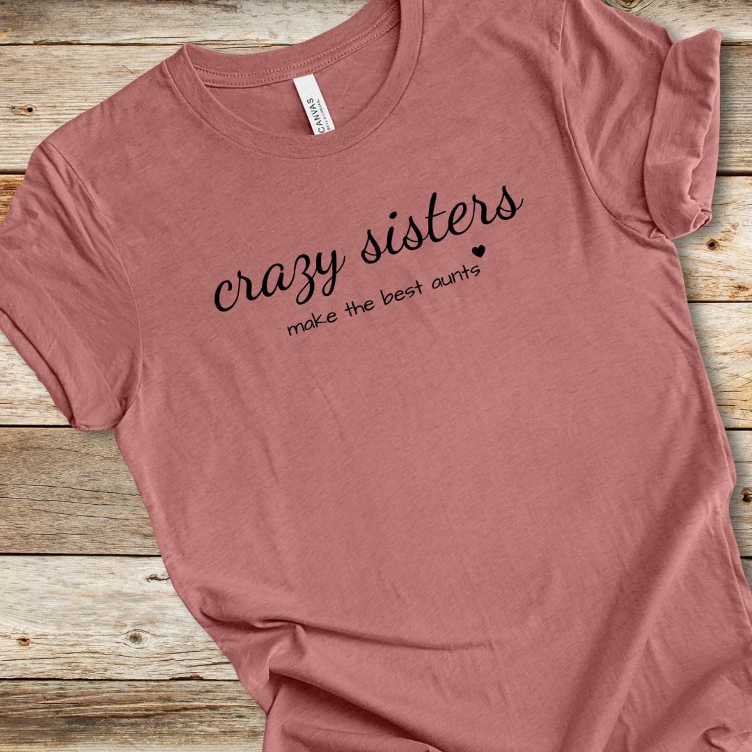 Crazy Sisters Make The Best Aunts Tee