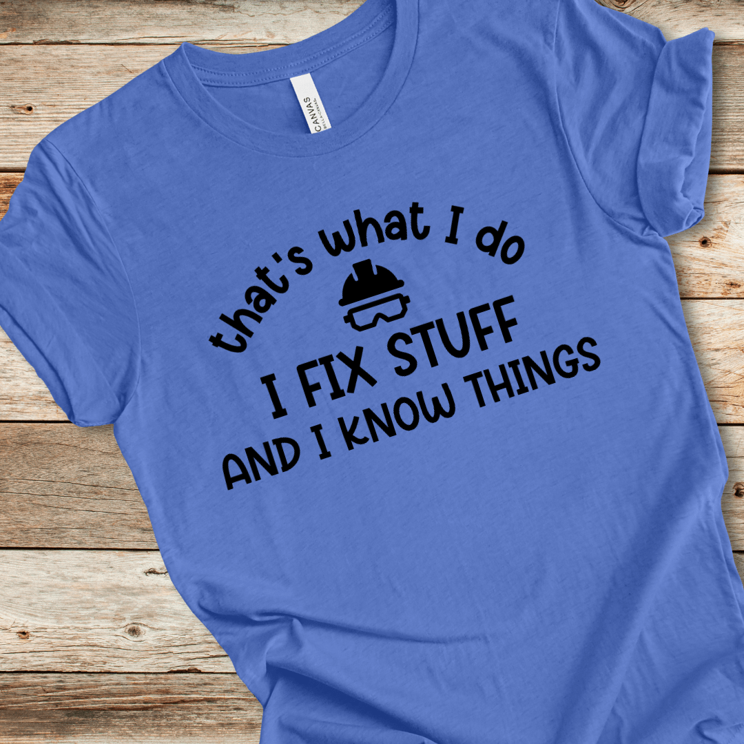 I Fix Stuff And I Know Things Tee