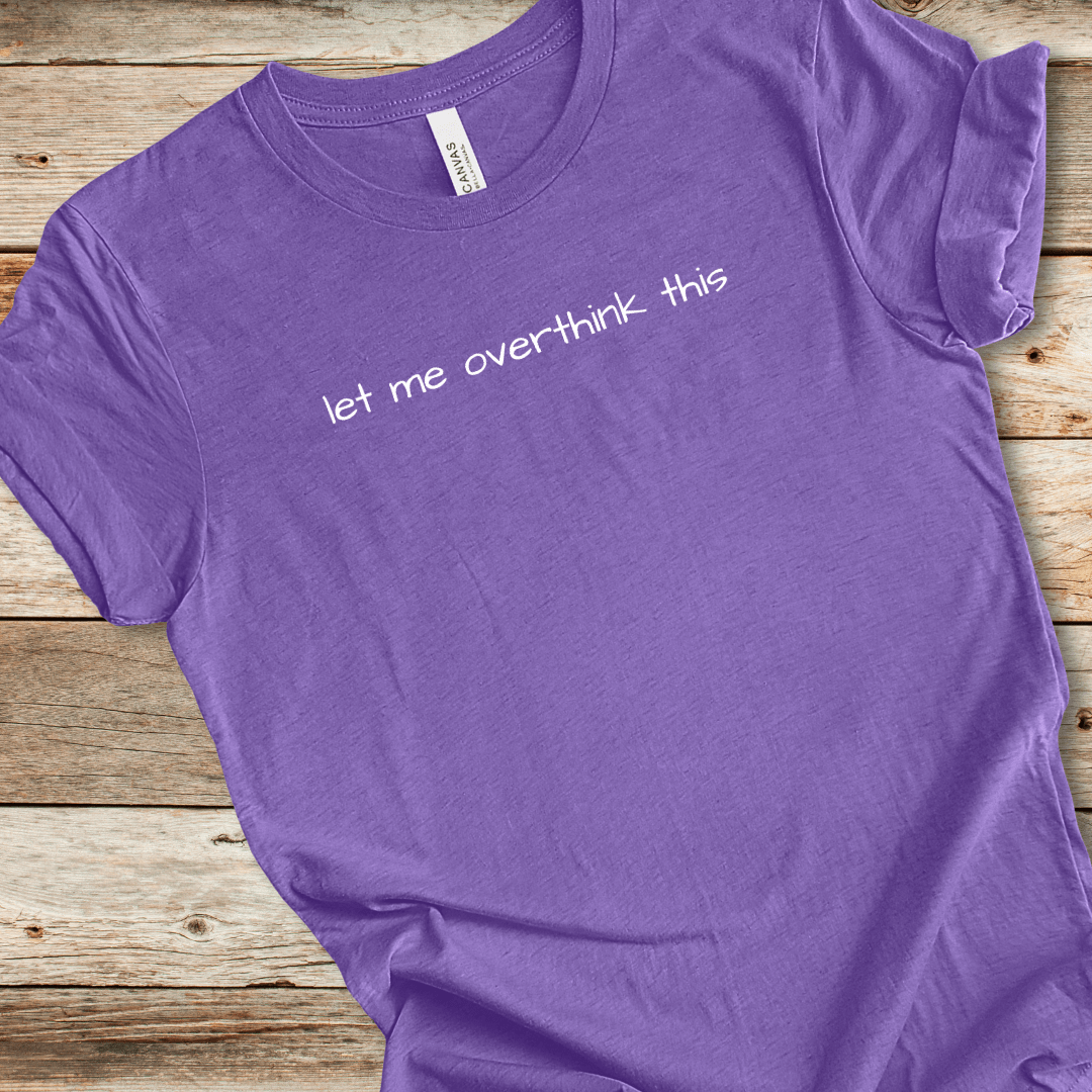 Let Me Overthink This Tee