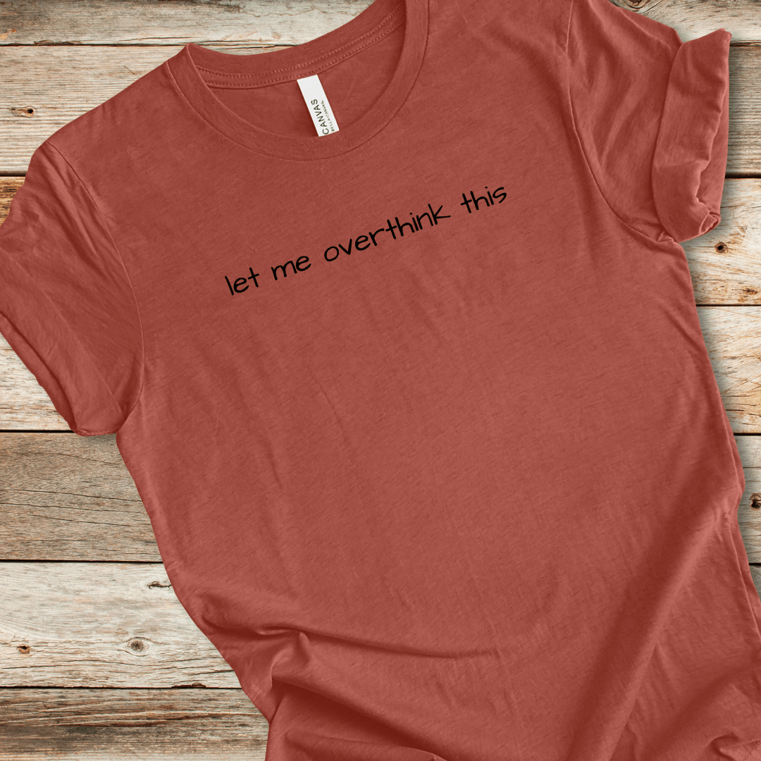 Let Me Overthink This Tee