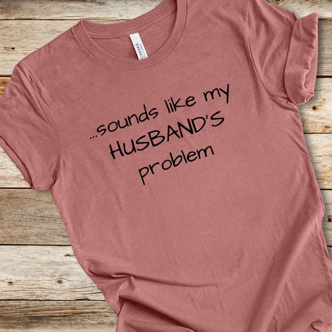 Sounds Like My Husband's Problem Tee