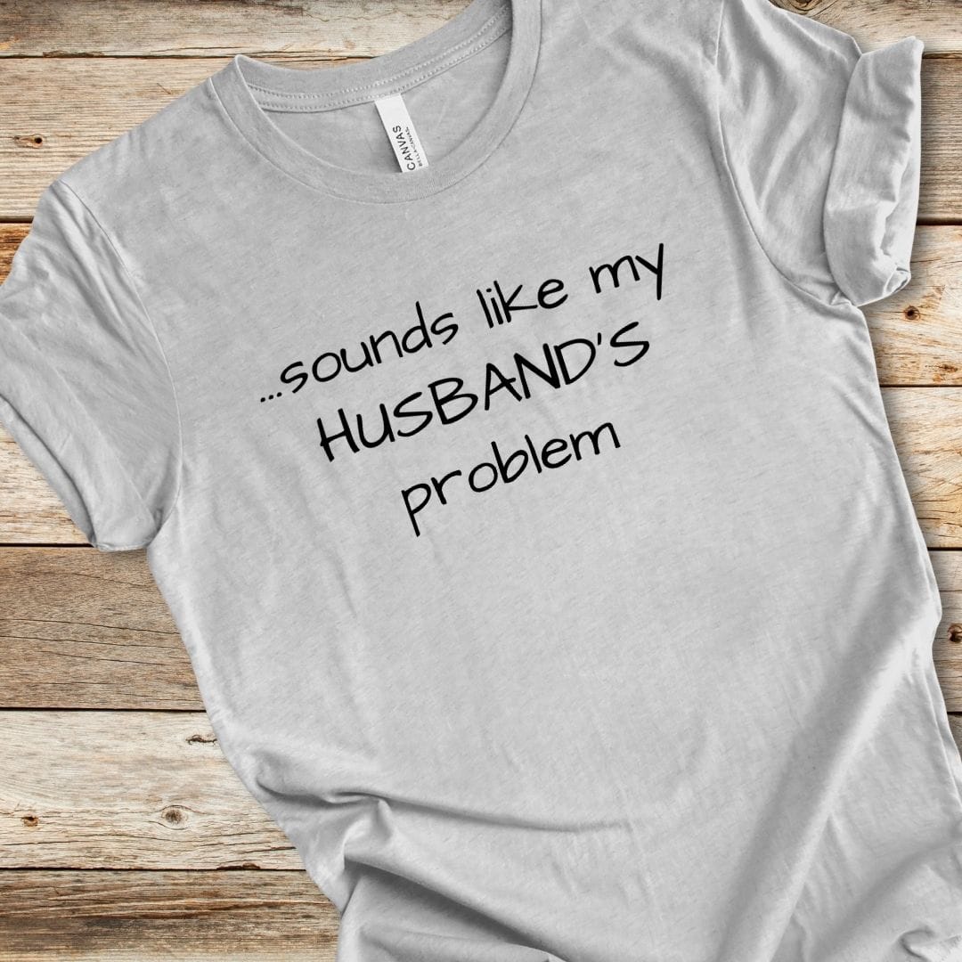 Sounds Like My Husband's Problem Tee
