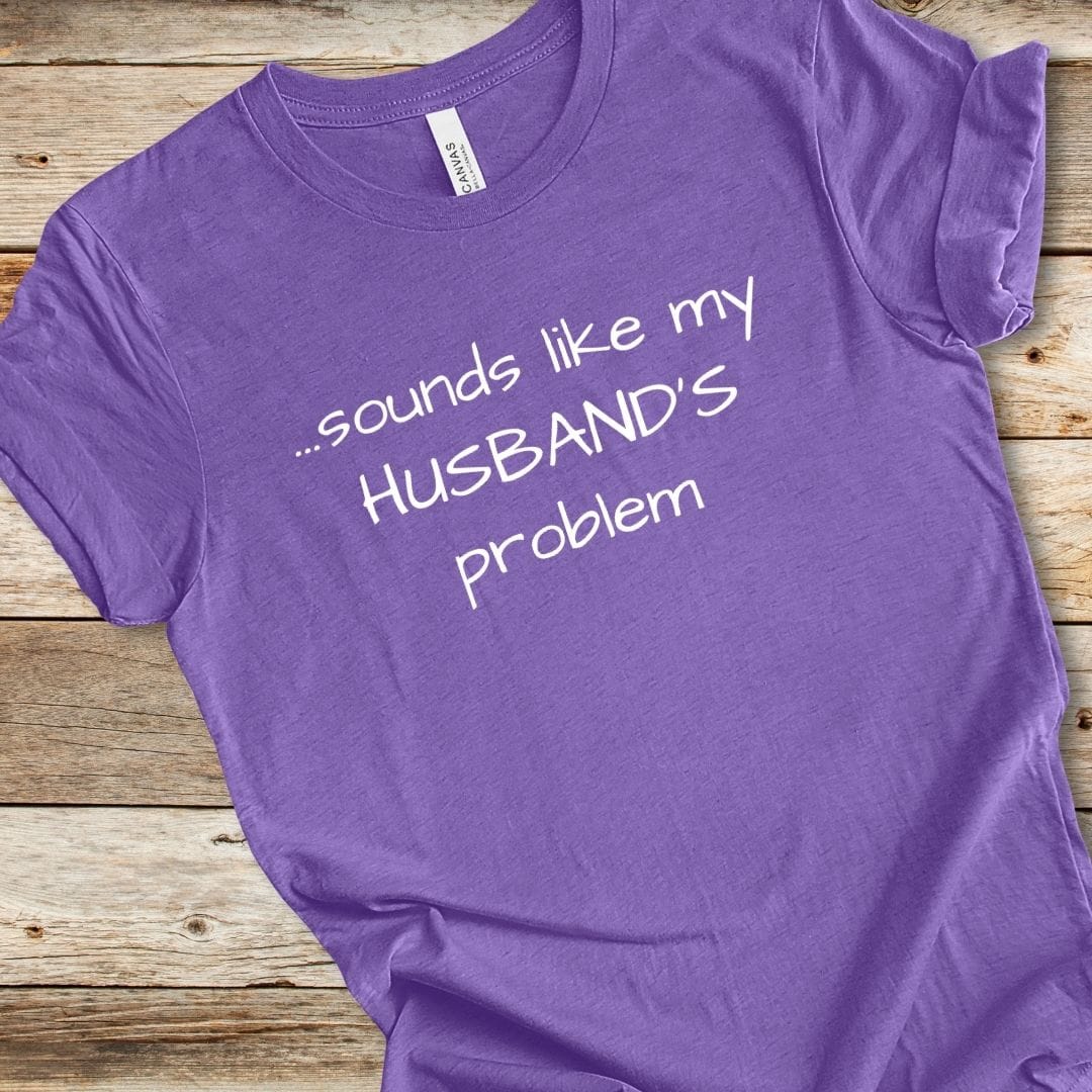 Sounds Like My Husband's Problem Tee