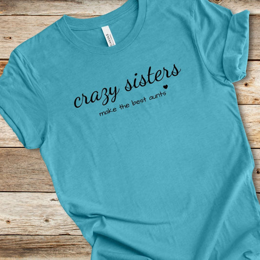 Crazy Sisters Make The Best Aunts Tee