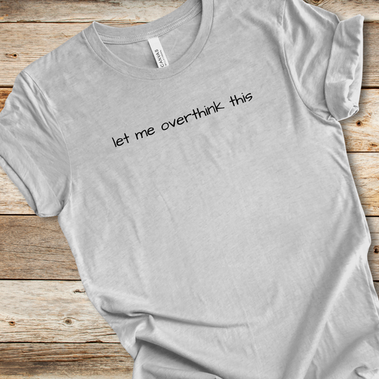 Let Me Overthink This Tee