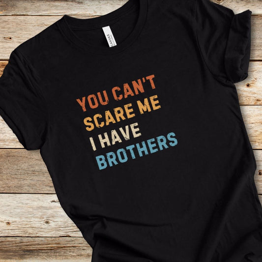 You Can't Scare Me I Have Brothers Tee